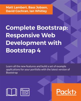 Complete Bootstrap: Responsive Web Development with Bootstrap 4 : Learn All the New Features and Build a Set of Example Applications for Your Portfolio with the Latest Version of Bootstrap