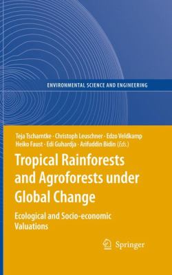 Tropical Rainforests and Agroforests under Global Change : Ecological and Socio-Economic Valuations