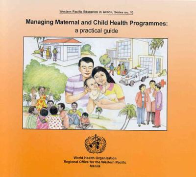Managing Maternal and Child Health Programmes : A Practical Guide