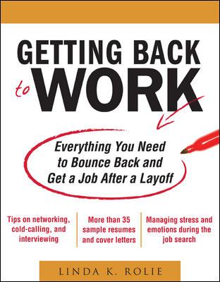 Getting Back to Work: Everything You Need to Bounce Back and Get a Job after a Layoff