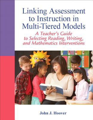 Linking Assessment to Instruction in Multi-Tiered Models : A Teacher's Guide to Selecting, Reading, Writing, and Mathematics Interventions