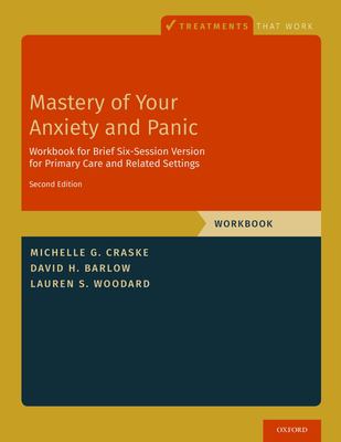 Mastery of Your Anxiety and Panic : Brief Six-Session Version for Primary Care and Related Settings