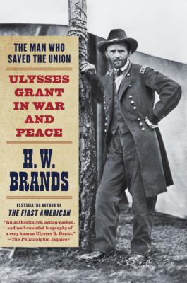 The Man Who Saved the Union : Ulysses Grant in War and Peace