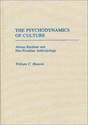 The Psychodynamics of Culture : Abram Kardiner and Neo-Freudian Anthropology