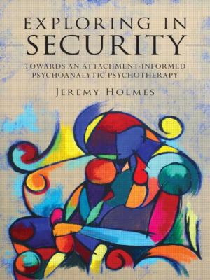 Exploring in Security : Towards an Attachment-Informed Psychoanalytic Psychotherapy