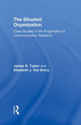 The Situated Organization : Case Studies in the Pragmatics of Communication Research