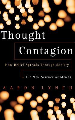 Thought Contagion : How Belief Spreads Through Society: the New Science of Memes