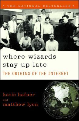 Where Wizards Stay up Late : The Origins of the Internet