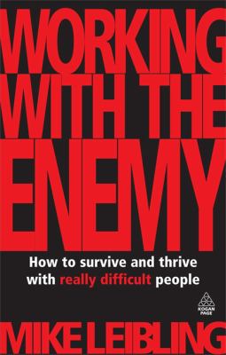 Working with the Enemy : How to Survive and Thrive with Really Difficult People