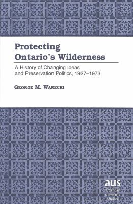 Protecting Ontario's Wilderness : A History of Changing Ideas and Preservation Politics, 1927-1973
