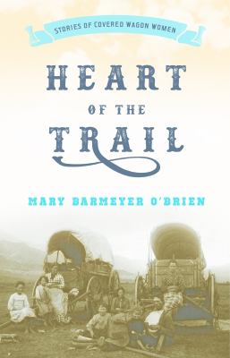 Heart of the Trail : Stories of Covered Wagon Women