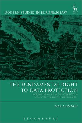 The Fundamental Right to Data Protection : Normative Value in the Context of Counter-Terrorism