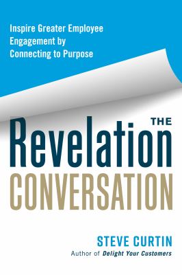 The Revelation Conversation : Inspire Greater Employee Engagement by Connecting to Purpose