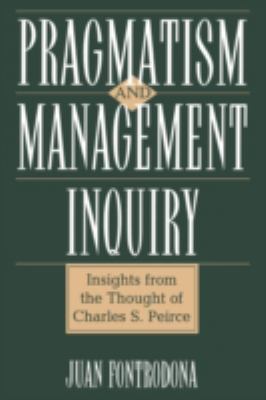 Pragmatism and Management Inquiry : Insights from the Thought of Charles S. Peirce