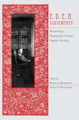 E. D. E. N. Southworth : Recovering a Nineteenth-Century Popular Novelist