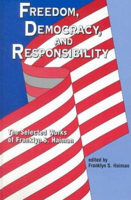 Freedom, Democracy and Responsibility : The Selected Works of Franklyn S. Haiman