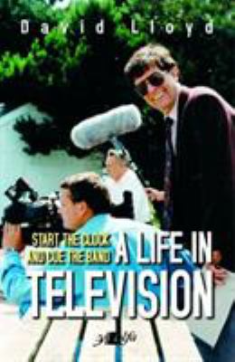 Start the Clock and Cue the Band - a Life in Television