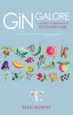 Gin Galore : A Journey to the Source of Scotland's Gin