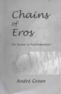 Chains of Eros : The Sexual Psychoanalysis