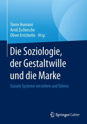 Die Soziologie, der Gestaltwille und Die Marke : Soziale Systeme Verstehen und Führen