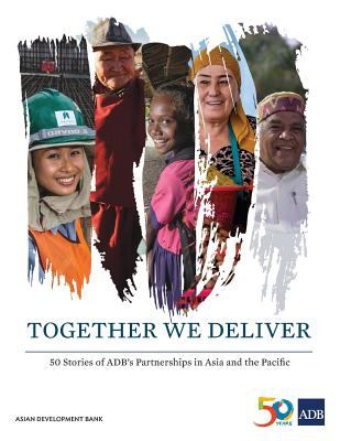 Together We Deliver : 50 Stories of ADB's Partnerships in Asia and the Pacific