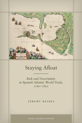Staying Afloat : Risk and Uncertainty in Spanish Atlantic World Trade, 1760-1820