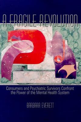 A Fragile Revolution : Consumers and Psychiatric Survivors Confront the Power of the Mental Health System