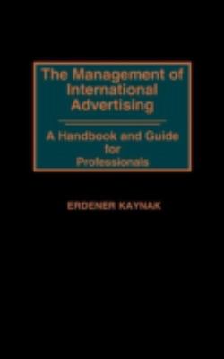 The Management of International Advertising : A Handbook and Guide for Professionals