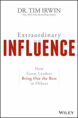 Extraordinary Influence : How Great Leaders Bring Out the Best in Others