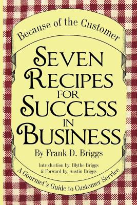 Seven Recipes for Success in Business : A Gourmet's Guide to Customer Service