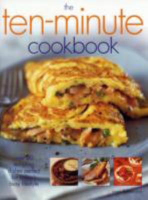 The Ten-Minute Cookbook : Over 50 Tempting Dishes Perfect for Today's Busy Lifestyle