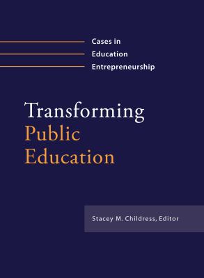 Transforming Public Education : Cases in Educational Entrepreneurship
