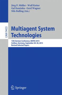 Multiagent System Technologies : 13th German Conference, MATES 2015, Cottbus, Germany, September 28 - 30, 2015, Revised Selected Papers