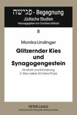 Glitzernder Kies und Synagogengestein : Kindheit und Erinnerung in Else Lasker-Schuelers Prosa