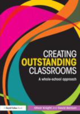 Creating Outstanding Classrooms : A Whole-School Approach