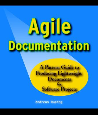 Agile Documentation : A Pattern Guide to Producing Lightweight Documents for Software Projects