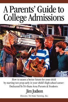 A Parents' Guide to College Admissions : How to secure a better future for your child by starting test prep early in your child's high school Career