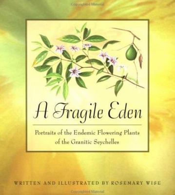 A Fragile Eden : Portraits of the Endemic Flowering Plants of the Granitic Seychelles