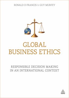 Global Business Ethics : Responsible Decision Making in an International Context
