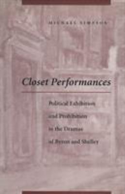Closet Performances : Political Exhibition and Prohibition in the Dramas of Byron and Shelley
