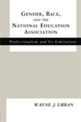 Gender, Race and the National Education Association : Professionalism and Its Limitations