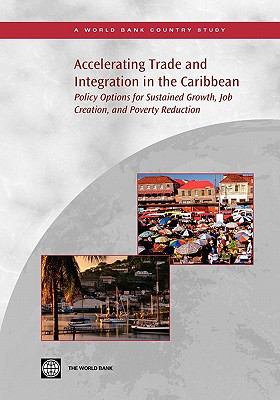 Accelerating Trade and Integration in the Caribbean : Policy Options for Sustained Growth, Job Creation, and Poverty Reduction