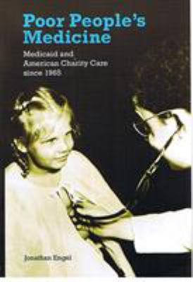 Poor People's Medicine : Medicaid and American Charity Care since 1965