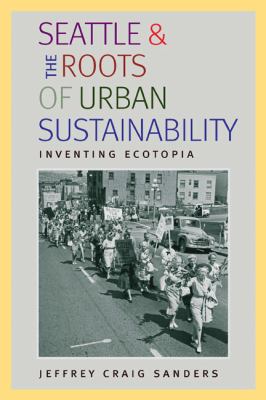 Seattle and the Roots of Urban Sustainability : Inventing Ecotopia