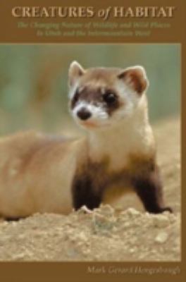 Creatures of Habitat : The Changing Nature of Wildlife and Wild Places in Utah and the Intermountain West