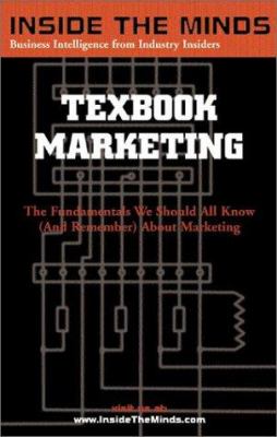 Inside the Minds : Marketing Chairs from the World's Best Business Schools on the Fundamentals All Business Professionals Should Know and Remember about Marketing: Textbook Marketing