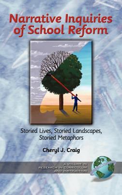 Narrative Inquiries of School Reform : Storied Lives, Storied Landscapes, Storied Metaphors