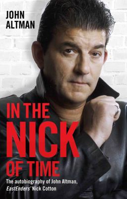 In the Nick of Time : The Autobiography of John Altman, Eastenders' Nick Cotton