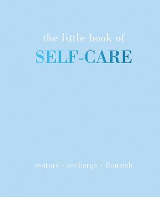 The Little Book of Self-Care : Restore - Recharge - Flourish