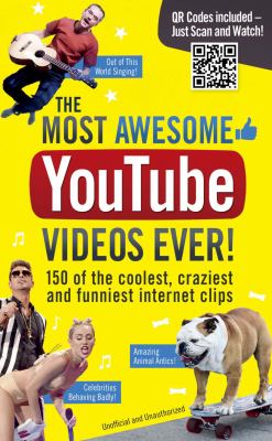 Most Awesome Youtube Videos Ever! : 150 of the Coolest, Creaziest and Funnies Internet Clips